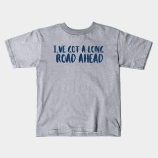 I've Got a Long Road Ahead - Tav Quote Kids T-Shirt